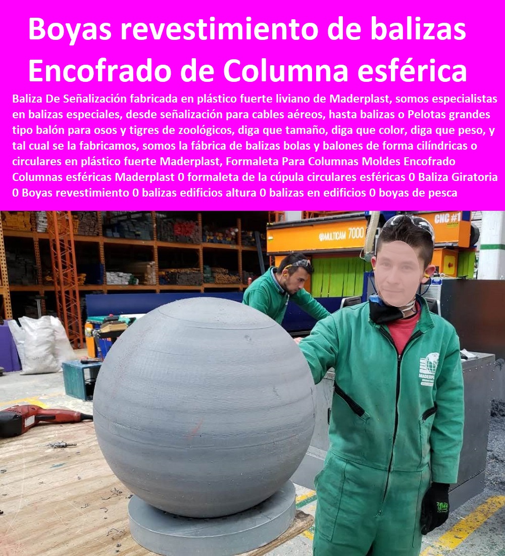 Formaleta Para Columnas Moldes Encofrado Columnas esféricas Maderplast 0 formaleta de la cúpula circulares esféricas 0 Baliza Giratoria 0 Boyas revestimiento 0 balizas edificios altura 0 balizas en edificios 0 boyas de pesca 0 boyas amarilla 0 Formaleta Para Columnas Moldes Encofrado Columnas esféricas Maderplast 0 formaleta de la cúpula circulares esféricas 0 Baliza Giratoria 0 Boyas revestimiento 0 balizas edificios altura 0 balizas en edificios 0 boyas de pesca 0 boyas amarilla