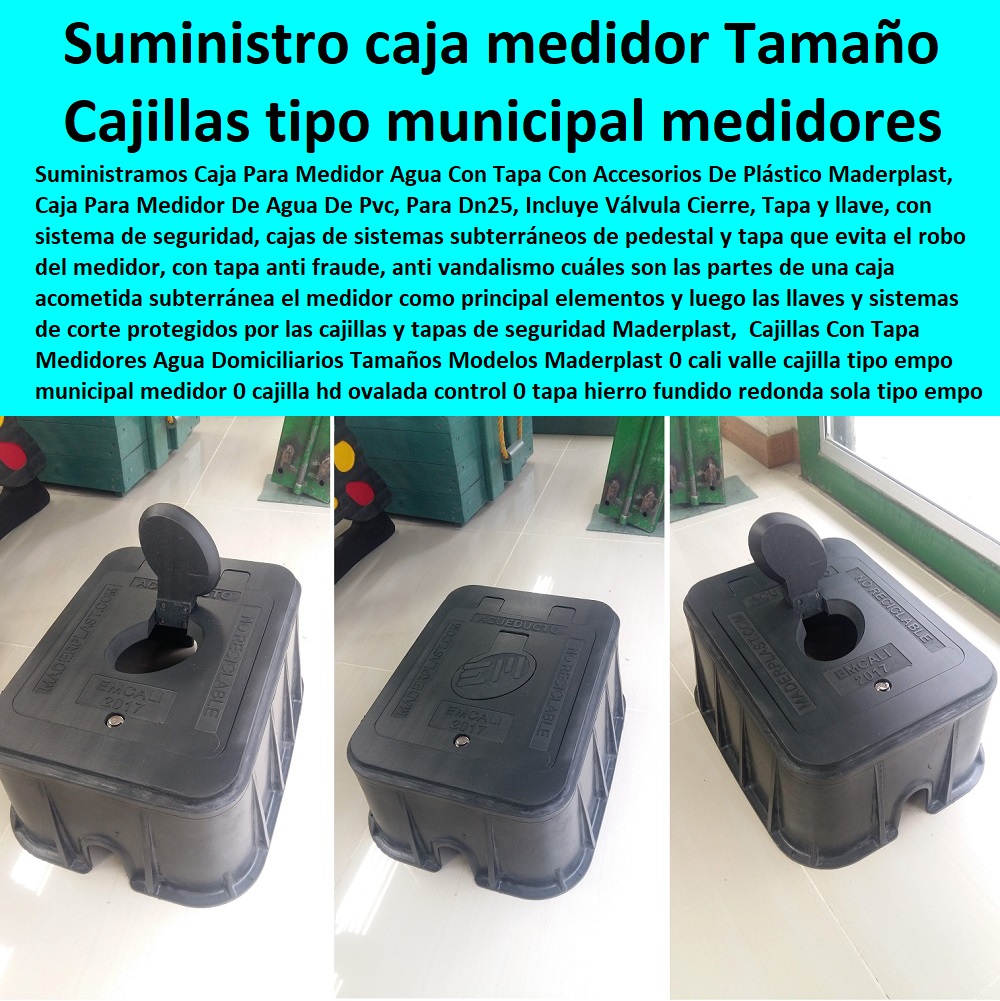 Cajillas Con Tapa Medidores Agua Domiciliarios Tamaños Modelos Maderplast 0 Cali valle cajilla tipo Empo municipal medidor 0 cajilla hd ovalada control 0 tapa hierro fundido redonda sola tipo Empo para municipios 0 suministro caja medidor 0  Cajillas Con Tapa Medidores Agua Domiciliarios Tamaños Modelos Maderplast 0  Tapa Con Cajilla Medidor 0 Nichos De Pared Medidores Agua 0 Caja Con Tapa De Medidores Plásticas 0 Alojamiento De Medidor Domiciliario 0 Cajila 0 Nicho 0 Gabinete De Empotrar 0 Cajas Para Medidor De Agua Homologadas Cali valle cajilla tipo Empo municipal medidor 0 cajilla hd ovalada control 0 tapa hierro fundido redonda sola tipo Empo para municipios 0 suministro caja medidor 0 