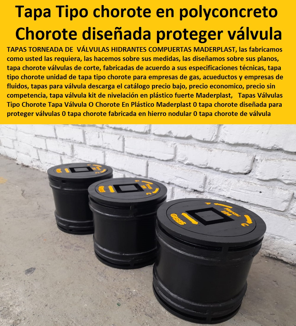 Tapas Válvulas Tipo Chorote Tapa Válvula O Chorote En Plástico Maderplast 0 tapa chorote diseñada para proteger válvulas 0 tapa chorote fabricada en hierro nodular 0 tapa chorote de válvula en hierro fundido 0 tapa chorote en polyconcreto 0 Tapas Válvulas Tipo Chorote Tapa Válvula O Chorote En Plástico Maderplast 0 tapa chorote diseñada para proteger válvulas 0 tapa chorote fabricada en hierro nodular 0  Tapa Con Cajilla Medidor 0 Cajilla Plástica Para Contador De Agua 0 Tapas Y Cajas Para Medidor 0 Caja O Nicho Para Registro Medidor De Agua En Plástico De Empotrar 0 Nichos De Pared Medidores Agua 0 Caja Con Tapa De Medidores Plásticas tapa chorote de válvula en hierro fundido 0 tapa chorote en polyconcreto 0