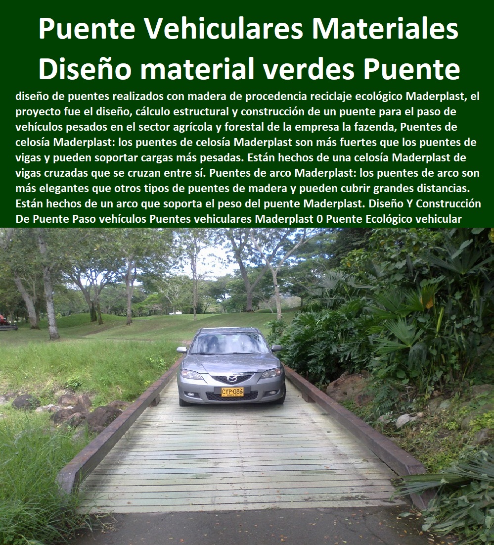 Diseño Y Construcción De Puente Paso vehículos Puentes vehiculares Maderplast 0 Puente Ecológico de maderavehicular 0 puentes en madera plástica diseños vehiculares 0 puentes vehiculares con materiales verdes mejores que el concreto 0  ESPECIALISTAS EN SENDEROS Y CAMINOS ECOLÓGICOS, PUENTES PEATONALES, PASOS ELEVADOS ECOLÓGICOS 0 Caminos De Playa 0 Caminos Inclusivos 0 Suelos Infantiles 0 Suelos De Parques 0 Suelos Anticaidas 0 Pasarelas Puentes 0 Caminos 0 000 0 Viaductos Ecológicos 0 Paso Peatonal Elevado 0 000 0 Puentes Veredales 0 Senderos Y Malecones 0 Senderismo Ecológico 0 Pasos Peatonales 0 Diseño Y Construcción De Puente Paso vehículos Puentes vehiculares Maderplast 0 Puente Ecológico de maderavehicular 0 puentes en madera plástica diseños vehiculares 0 puentes vehiculares con materiales verdes mejores que el concreto 0