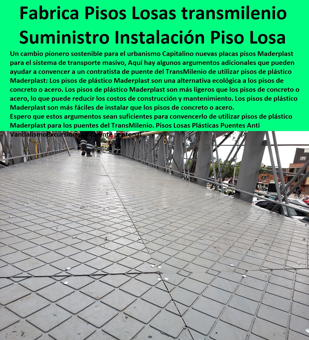 Pisos Losas Plásticas Puentes Anti Vandalismo Piso Plástico Puente Maderplast 0 Suministro E Instalación De puentes transmilenio Maderplast para la vida 0 constructor fabricante de puentes transmilenio Conservación 0  ESPECIALISTAS EN SENDEROS Y CAMINOS ECOLÓGICOS, PUENTES PEATONALES, PASOS ELEVADOS ECOLÓGICOS 0 Paseos Peatonales 0 Vías Peatonales 0 Paso Peatonal 0 Espacios Peatonales Urbanismo 0 Proyectos De Malecón 0 Paso Peatonal Elevado 0 Como Hacer Un Sendero Ecológico 0 Proyectos De Senderos Ecológicos 0 Paso De Fauna 0 Puentes Para Fauna 0 Vados Caminos 0 Rampas Para Peatones 0 Excursión por puente peatonal Pisos Losas Plásticas Puentes Anti Vandalismo Piso Plástico Puente Maderplast 0 Suministro E Instalación De puentes transmilenio Maderplast para la vida 0 constructor fabricante de puentes transmilenio Conservación 0 Excursión por puente peatonal