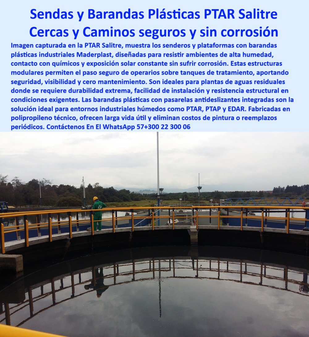 Barandas Plásticas Con Pasarelas Industriales Plantas De Tratamiento Ptar Maderplast 0 Qué tipo de cerramiento es mejor para tanques de aguas residuales cerramientos anti oxidación uso continuo pasamanos industriales con Ptar senderos-plásticos-antideslizantes, - instalación de barandas Maderplast, - pasamanos-plásticos-seguros, - ¿Quién fabrica pasarelas industriales plásticas antideslizantes?, - protección perimetral para ptar, - barandas resistentes para EDAR, - senderos plásticos industriales, - barandas plásticas de alta visibilidad, - cercados industriales plásticos, - cerramientos plásticos para aguas residuales, - caminos-seguros-en-ptar, - caminos seguros en plantas de tratamiento, - plataformas-plásticas-industriales, - 25 Palabras Clave de Cola Mediana, - cerramientos visibles de alta ingeniería, - Descripción Optimizada de la Imagen, En la imagen se aprecia una vista amplia de la PTAR Salitre, donde un operario vestido de verde y casco amarillo transita de manera segura por una plataforma elevada. A su alrededor, barandas plásticas amarillas de alta visibilidad de la marca Maderplast delimitan de forma precisa los bordes del tanque circular de tratamiento. Estas estructuras, fabricadas en polipropileno técnico, destacan por su resistencia imbatible a la corrosión, los químicos agresivos del ambiente y la exposición solar prolongada, garantizando cero mantenimiento y una larga vida útil., El cerramiento modular, adaptado a las curvas del tanque, proporciona un sendero antideslizante que permite el paso seguro de los trabajadores, reduciendo riesgos laborales y mejorando la eficiencia operativa en condiciones de alta humedad. La solución de cerramientos plásticos Maderplast no solo protege, sino que también optimiza los costos de operación al eliminar para siempre la necesidad de pintar o reemplazar por oxidación. Ideal para planta de tratamiento de aguas residuales (PTAR), planta de tratamiento de agua potable (PTAP) y estaciones depuradoras (EDAR), el sistema modular de sendas y barandas Maderplast se posiciona como la opción inteligente, rentable y sostenible para industrias que requieren alto desempeño en ambientes exigentes. Maderplast, transformando la seguridad industrial con innovación plástica de alta ingeniería. Contáctenos vía WhatsApp +57 300 22 300 06 para soluciones a la medida., - barandas modulares para tanques, - protección industrial en polipropileno, - pasarelas plásticas de alta durabilidad, - senderos industriales seguros, - barandas plásticas resistentes a químicos, - barandas anticorrosivas industriales, - tanque circular de tratamiento, - ¿Cuál es la mejor opción de senderos plásticos para aguas residuales?, - pasarelas plásticas antideslizantes, - Sistemas de protección perimetral de polipropileno para PTAR., - barandas para tanques de oxidación, - sistemas de seguridad en ptar, - senderos plásticos para operarios, - pasamanos plásticos resistentes, - seguridad-industrial-plástica, - sistema de seguridad plástica, - ¿Dónde comprar cerramientos plásticos resistentes a la corrosión?, - plataformas plásticas anticorrosivas, - Pasarelas industriales de plástico para ambientes de alta humedad., - ¿Qué tipo de cerramiento plástico es mejor para PTAR?, - pasarelas industriales plásticas, - operario en planta de tratamiento, - caminos plásticos sin mantenimiento, - cerramientos-plásticos-industriales, - barandas plásticas amarillas, - pasarela plástica sobre tanque, - Soluciones plásticas para caminos seguros en plantas industriales., - seguridad plástica en ambientes húmedos, - cerramiento plástico modular, - senderos-plásticos-para-ptap, - cerramientos-para-tanques, - Cerramientos plásticos anticorrosivos para tanques de aguas residuales., - ¿Dónde consigo barandas plásticas para plantas de tratamiento?, - barandas plásticas para ptar, - Barandas plásticas técnicas para plantas de tratamiento de aguas., - barandas-plásticas-de-polipropileno, - cerramientos modulares de polipropileno, - plataforma plástica para PTAR, - plataformas seguras de plástico técnico, - cerramientos plásticos anticorrosivos 0 Barandas Plásticas Con Pasarelas Industriales Plantas De Tratamiento Ptar Maderplast 0 Qué tipo de cerramiento es mejor para tanques de aguas residuales, - cerramientos anti oxidación uso continuo, - pasamanos industriales con Ptar