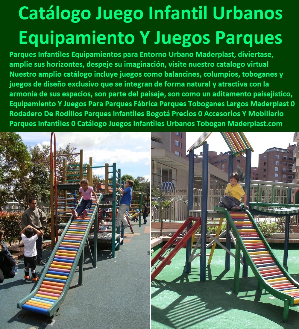 Equipamiento Y Juegos Para Parques Fábrica Parques Toboganes Largos Maderplast 0 Rodadero De Rodillos Parques Infantiles Bogotá Precios 0 Accesorios Y Mobiliario Para Parques Infantiles 0 Catálogo Juegos Infantiles Urbanos Toboganes 0 Equipamiento Y Juegos Para Parques Fábrica Parques Toboganes Largos Maderplast 0  Rodadero De Rodillos Parques Infantiles Bogotá Precios 0 Accesorios Y Mobiliario Para Parques Infantiles 0 Catálogo Juegos Infantiles Urbanos Toboganes 0