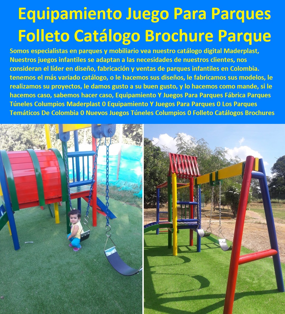 Equipamiento Y Juegos Para Parques Fábrica Parques Túneles Columpios Maderplast 0 Equipamiento Y Juegos Para Parques 0 Los Parques Temáticos De Colombia 0 Nuevos Juegos Túneles Columpios 0 Folleto Catálogos Brochures Parques Infantil 0 Equipamiento Y Juegos Para Parques Fábrica Parques Túneles Columpios Maderplast 0 Equipamiento Y Juegos Para Parques 0 Los Parques Temáticos De Colombia 0 Nuevos Juegos Túneles Columpios 0 Folleto Catálogos Brochures Parques Infantil