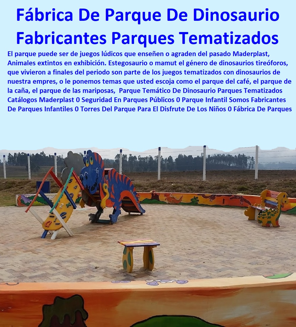 Parque Temático De Dinosaurio Parques Tematizados Catálogos Maderplast 0 Seguridad En Parques Públicos 0 Parque Infantil Somos Fabricantes De Parques Infantiles 0 Torres Del Parque Para El Disfrute De Los Niños 0 Fábrica De Parques 0 Parque Temático De Dinosaurio Parques Tematizados Catálogos Maderplast 0 Seguridad En Parques Públicos 0 Parque Infantil Somos Fabricantes De Parques Infantiles 0 Torres Del Parque Para El Disfrute De Los Niños 0 Fábrica De Parques 0