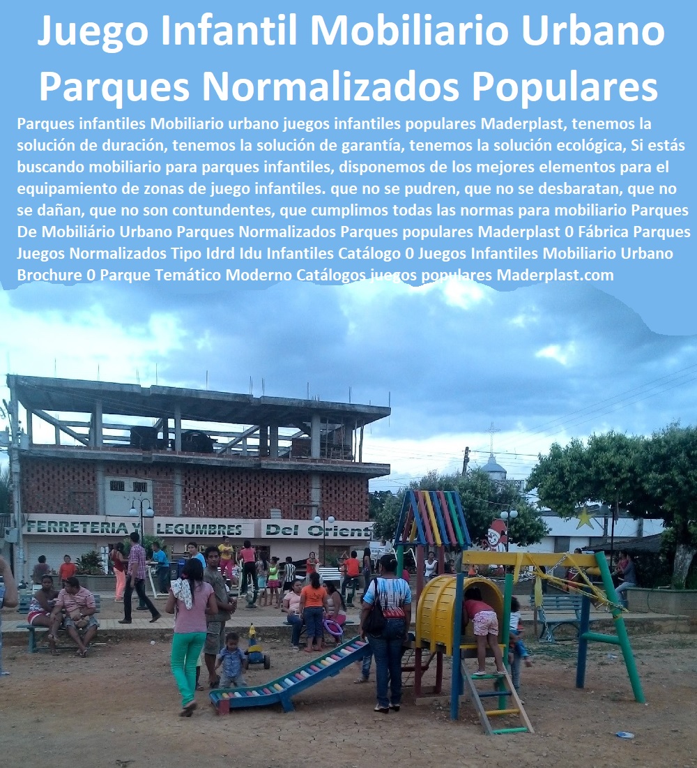 Parques De Mobiliario Urbano Parques Normalizados Parques populares Maderplast 0 Fábrica Parques Juegos Normalizados Tipo Idrd Idu Infantiles Catálogo 0 Juegos Infantiles Mobiliario Urbano Brochure 0 Parque Temático Moderno Catálogos 00 Parques De Mobiliario Urbano Parques Normalizados Parques populares Maderplast 0 Fábrica Parques Juegos Normalizados Tipo Idrd Idu Infantiles Catálogo 0 Juegos Infantiles Mobiliario Urbano Brochure 0 Parque Temático Moderno Catálogos 00 