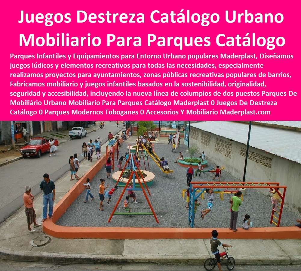 Parques De Mobiliario Urbano Parques Normalizados Parques populares Maderplast 0 Juegos De Destreza Catálogo 0 Parques Modernos Toboganes Brochure 0 Accesorios Y Mobiliario Para Parques Catálogo 0 Parque Temático Brochure 0 Juegos 00 Parques De Mobiliario Urbano Parques Normalizados Parques populares Maderplast 0 Juegos De Destreza Catálogo 0 Parques Modernos Toboganes Brochure 0 Accesorios Y Mobiliario Para Parques Catálogo 0 Parque Temático Brochure 0 Juegos 00 