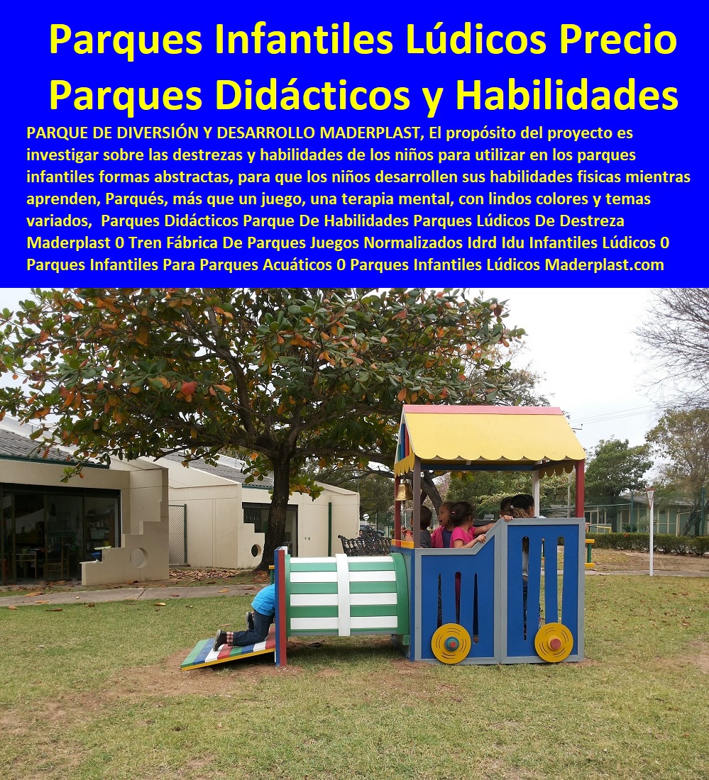 Parques Didácticos Parque De Habilidades Parques Lúdicos De Destreza Maderplast 0 Tren Fábrica De Parques Juegos Normalizados Idrd Idu Infantiles Lúdicos 0 Parques Infantiles Para Parques Acuáticos 0 Parques Infantiles Lúdicos Precio 00 Parques Didácticos Parque De Habilidades Parques Lúdicos De Destreza Maderplast 0 Tren Fábrica De Parques Juegos Normalizados Idrd Idu Infantiles Lúdicos 0 Parques Infantiles Para Parques Acuáticos 0 Parques Infantiles Lúdicos Precio 00