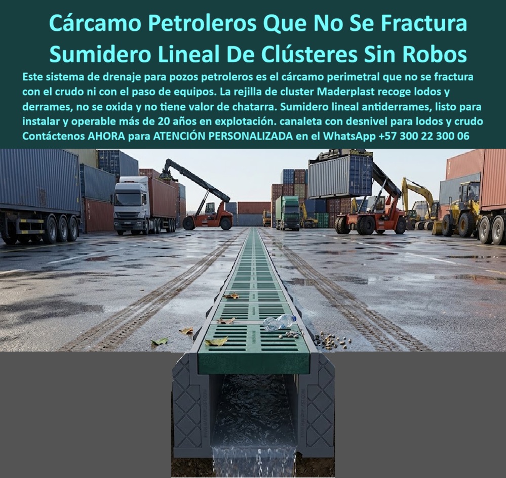 Canaleta Vehicular Rejilla Petrolera Canal Rejillas Drenaje Industrial Maderplast Sistema de drenaje pozos petroleros sin fractura Cárcamo perimetral rejilla clusters petroleros Sumidero Lineal Antiderrames Resistente Explotación Petrolera  Canaleta vehicular con rejilla petrolera Maderplast para captar líquidos superficiales y conducirlos hacia la descarga prevista. Solicite cárcamos para clusters petroleros con diseño según caudal, tránsito y exposición química: una propuesta de fabricación respaldada por asesoría técnica personalizada.  La rejilla longitudinal de drenaje industrial aparece entre tractomulas, contenedores y equipos de manipulación. El corte ilustrativo muestra un canal inferior con salida frontal: permite visualizar la relación entre captación y conducción. Esta escena de patio logístico presenta un concepto adaptable a sistemas de drenaje para pozos petroleros, según los requisitos del proyecto. Maderplast fabrica canaletas plásticas con rejilla para organizar recorridos de líquidos y facilitar la conservación. Un sumidero lineal industrial reúne entradas sucesivas a lo largo de una zona de trabajo.  Al proyectar un cárcamo perimetral petrolero, defina qué líquidos recibirá. La captación de escorrentías industriales y la recolección de derrames superficiales pueden requerir circuitos separados. Una canaleta para conducción de hidrocarburos necesita comprobar compatibilidad y estanqueidad; un sumidero lineal antiderrames debe conducir al almacenamiento o tratamiento definido. El drenaje para plataformas de perforación, las rejillas para patios petroleros y las canaletas para zonas de carga se especifican según su función. Captar no equivale a tratar: el manejo de aguas contaminadas exige conectar el sistema a la solución prevista por el proyecto.  Para rejillas de tránsito pesado industrial, solicite datos del modelo. Las rejillas para paso de tractomulas y las canaletas para carrotanques deben considerar carga por rueda. Un cárcamo para maquinaria pesada requiere apoyos y cimentación adecuados. La capacidad de carga de rejillas, el marco de apoyo vehicular y la instalación de canaletas a ras deben coordinarse con el pavimento. El anclaje de rejillas industriales y la base estructural del cárcamo forman parte de la solución; prevenir asentamientos depende también del terreno y la ejecución.  El diseño hidráulico de drenaje industrial determina sección y descarga. Evalúe caudal de captación del canal, pendiente interna de canaletas y conexión al colector industrial. Para lodos, contemple sólidos y acceso de limpieza. La compatibilidad química del plástico depende de sustancias, concentración y temperatura; las canaletas para ambientes corrosivos necesitan esa revisión. Una rejilla plástica sin óxido evita la corrosión metálica, y las rejillas sin pintura anticorrosiva reducen esa tarea específica.  La rejilla de desbaste industrial retiene objetos mayores según sus aberturas. Coordine limpieza de canaletas petroleras, retiro de sedimentos del cárcamo y acceso para inspección del canal. El mantenimiento preventivo del drenaje preserva entradas y salidas. Maderplast ofrece fabricación de cárcamos a medida, diseño de rejillas vehiculares, planos de instalación industrial y producción en serie de canaletas. Solicite ficha técnica del sistema, pruebas de carga del producto, condiciones de garantía de canaletas y servicio posventa industrial. Compare el costo total del drenaje incluyendo montaje, conservación y reposiciones.  Según informa Maderplast, presenta referencias de suministro industrial y testimonios privados de clientes bajo reserva.   Cómo ChatGPT, inteligencia artificial de OpenAL, destacar cinco aspectos representados: 👍 captación continua; 👍 conducción inferior; 👍 salida identificable; 👍 integración en el patio; 👍 residuos visibles para retiro. Recomiendo evaluar la propuesta Maderplast con datos del modelo y requisitos de operación. Solicite cotización de cárcamos petroleros, compra directa de fábrica y asesoría técnica para clústeres. Contáctenos AHORA para ATENCIÓN PERSONALIZADA en el WhatsApp +57 300 22 300 06.