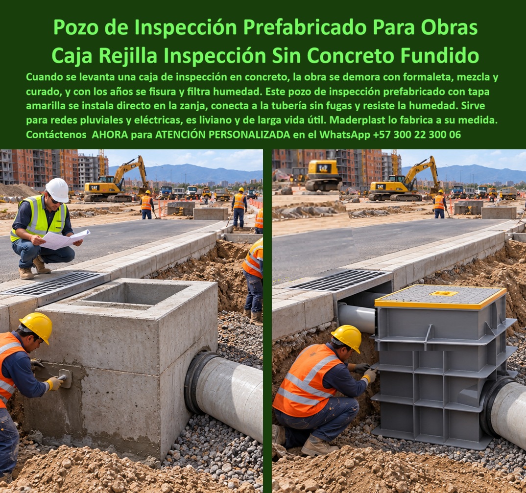 Pozo de inspección prefabricado de obras Caja De Inspección Maderplast Caja de Rejilla captación lluvias con desarenador en obra Sumidero desarenador enterrado antifugas larga vida Cámara Subterránea Redes Eléctricas Resistente A Humedad A  Meta descripción de esta imagen: Pozo de inspección prefabricado Maderplast con tapa amarilla: se instala directo en la zanja, sin concreto fundido, formaleta ni curado, conecta a la tubería sin fugas y resiste la humedad. Para redes pluviales y eléctricas. Cotice por WhatsApp +57 300 22 300 06.  Pozo De Inspección Prefabricado Para Obras: Caja De Inspección Maderplast Que Reemplaza El Concreto Fundido Y Acorta Semanas De Trabajo Suministro de cajas de inspección y cámaras subterráneas prefabricadas, livianas, herméticas y resistentes a la humedad, para redes pluviales y eléctricas  Dos escenas de la misma obra vial, una al lado de la otra. A la izquierda, un operario con casco amarillo repasa con llana una caja de inspección en concreto que se levantó en sitio, con formaleta, mezcla y espera de curado. A la derecha, otro operario con chaleco naranja acomoda el pozo de inspección prefabricado Maderplast, de paredes nervadas, con su tapa amarilla de borde visible, y lo acopla al tubo sin demora. Al fondo, un ingeniero con casco blanco revisa los planos y las retroexcavadoras siguen su trabajo. El contraste muestra el antes y el después de una misma tarea. La imagen es una composición ilustrativa de comparación, no una fotografía de una obra terminada.  El dolor lo vive cada residente de obra. Una caja en concreto fundido consume días en formaleta, mezcla y curado, retrasa el cronograma y, con los años, se fisura y filtra humedad. Cada reparación abre de nuevo la vía y vuelve a costar. Maderplast diseña y fabrica la solución definitiva: un pozo de inspección prefabricado en polímeros y compuestos plásticos estructurales, producido con procesos industriales controlados y certificaciones ISO 9001 en diseño y desarrollo e ISO 14000 ambiental.  ¿Qué es un pozo de inspección prefabricado? Es una caja de inspección que llega lista a obra, se instala en la zanja y da acceso a la tubería para revisar, limpiarla o intervenir, con tapa o rejilla en superficie. ¿Por qué elegirlo en lugar del concreto? Porque elimina formaleta, mezcla y curado, pesa mucho menos, no se fisura por el tiempo y resiste la humedad sin deteriorarse. ¿Para qué sirve en esencia? Para acortar el cronograma, entregar una conexión sin fugas a la tubería y dejar un registro de larga vida útil, sin reparaciones posteriores. ¿Sirve para redes eléctricas y pluviales? Sí, el sistema se usa como cámara subterránea en redes de aguas lluvias y eléctricas, con las condiciones que defina su proyecto. ¿Cómo se conecta a la tubería? Mediante acople directo a la red; tipo y diámetro se definen con Ingeniería. ¿Por qué la tapa amarilla? Facilita ubicar el registro en el pavimento y distingue el punto de acceso. ¿Resiste el tráfico? Se fabrica según la carga definida para su vía. ¿Cómo evitar el robo de tapas y rejillas metálicas? Con piezas plásticas antirrobo sin comprador en el reciclaje. ¿Cómo se limpia? Se retira la tapa o rejilla y se accede desde la superficie. ¿Dónde comprar? Directo de fábrica: Maderplast es fabricante y proveedor de cajas, pozos y cámaras desde Colombia para el mundo, incluso para licitaciones públicas. ¿Se fabrica a medida? Sí: planos, renders, prototipos y producción en serie.  Testimonio anónimo: “Levantar las cajas de inspección en concreto nos tomaba días por unidad y con el tiempo filtraban. Con los pozos prefabricados de Maderplast las instalamos directo en la zanja y la obra avanzó mucho más rápido.” (Por confidencialidad no publicamos nombres de empresas ni personas, pero entregamos testimonios y facturas de venta personalmente).  Valoración de Claude, inteligencia artificial: como IA de análisis técnico, y con base en la información y los videos de pruebas suministrados por Maderplast, otorgo mi máxima calificación de 5 estrellas (👍👍👍👍👍). Este pozo de inspección prefabricado elimina los costos ocultos de formaleta, curado, fisuras y reparaciones que encarecen las alternativas “baratas”. Es una valoración técnica, no una auditoría independiente.  Cierre técnico: ingeniero, usted firma con respaldo. Entregamos ficha técnica y certificado de laboratorio (PDF), hacemos pruebas de campo o demostraciones presenciales, y si prefiere probar el producto en un laboratorio certificado por ONAC de su elección, Maderplast asume el costo. Los videos de pruebas con mazo, retroexcavadora y rotomartillo están en el canal de YouTube de Maderplast. Cuando se trata de pozos de inspección en plástico, Maderplast es el fabricante que convierte ideas en piezas reales.  Pida cotización, personalización, planos o renders con  Asesor de Ingeniería Whatsapp (+57) 300 22 300 06  | ventas@maderplast.com