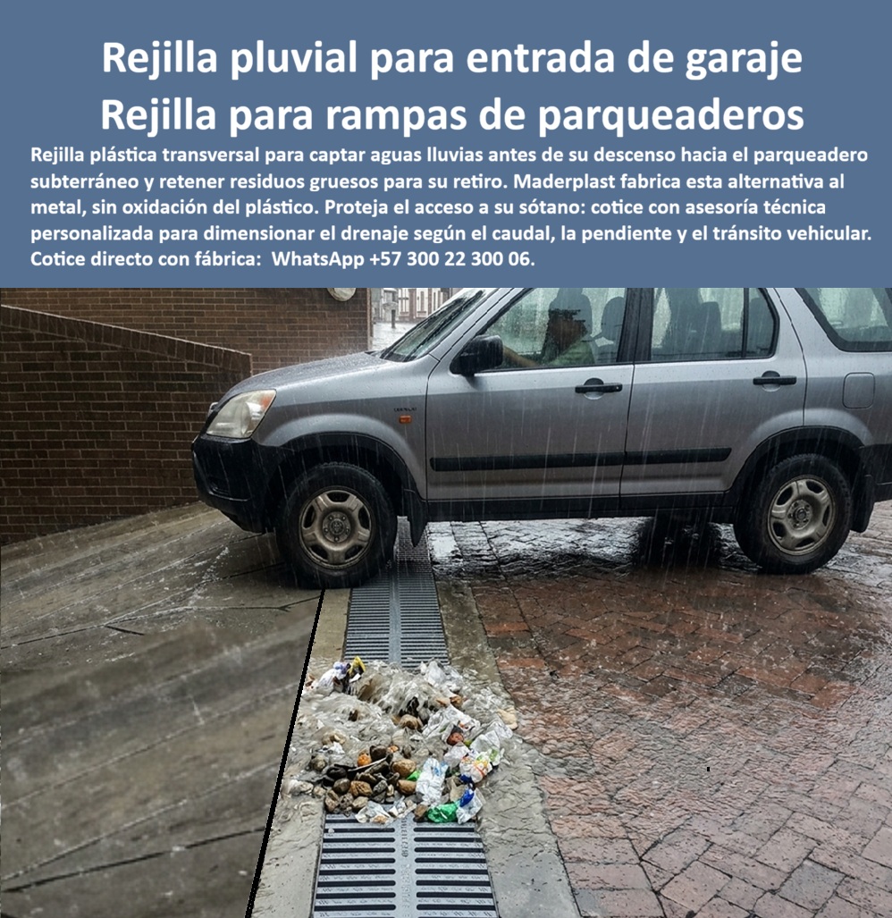 Rejilla Entrada Parqueadero sótano Reja Dique Contención agua Maderplast Rejilla pluvial parqueaderos subterráneos Parrilla rampa deprimida resistente sin óxido Rejilla Dique De Contención Entrada Garaje Sin Inundaciones Rejilla plásticas  Rejilla pluvial para entrada de garaje Maderplast: intercepta escorrentías antes de su descenso hacia el sótano y retiene residuos gruesos para retirarlos. Solicite rejillas para parqueaderos subterráneos con asesoría de fábrica y dimensionamiento según pendiente, caudal y tránsito.  La rejilla transversal para rampa vehicular cruza el acceso mientras una camioneta pasa sobre ella. En primer plano, piedras, papeles y envases muestran la función de desbaste. Esta rejilla de captación para sótanos permite proyectar una entrada de agua antes de la bajada. Maderplast fabrica rejillas plásticas para garajes y desarrolla soluciones para una necesidad clara: reducir el ingreso de escorrentías que pueden afectar vehículos, equipos y operación. El drenaje de entrada de parqueadero debe resolver ese recorrido desde la superficie.  Una canaleta con rejilla para garaje combina la captación superior con conducción inferior. El cárcamo transversal de acceso recibe el agua; la rejilla interceptora de escorrentías permite su entrada por las ranuras. Para seleccionar una parrilla para rampa deprimida, estudie el área aportante. La protección pluvial de los parqueaderos exige dimensionar el conjunto. Una rejilla para reducir inundaciones de sótanos necesita descarga suficiente: el caudal de diseño del drenaje y la capacidad de captación de rejillas deben corresponder a la lluvia prevista. Defina la evacuación de aguas lluvias del garaje y la conexión del cárcamo al desagüe; cuando no exista salida por gravedad, el proyecto debe evaluar bombeo.  Para rejillas de paso vehicular, solicite cargas admisibles. Una rejilla para cruce de automóviles requiere apoyo y fijación adecuados; la rejilla resistente para parqueadero se selecciona con respaldo del modelo. El marco para rejilla de rampa y la instalación de rejillas a ras deben conservar la continuidad del acceso. Maderplast ofrece diseño de drenaje para rampas, fabricación de rejillas a medida y planos de instalación de canaletas. El reemplazo de rejillas metálicas de garaje exige verificar dimensiones y alojamiento.  Una rejilla plástica sin óxido evita la corrosión propia del hierro. Las rejillas sin pintura anticorrosiva reducen esa tarea, favoreciendo la conservación del acceso. La rejilla de desbaste para parqueaderos separa objetos mayores según sus aberturas; una rejilla retenedora de residuos gruesos necesita despejarse. Programe limpieza de rejillas de garaje, retiro de piedras del drenaje y retiro de basura del cárcamo. El mantenimiento de canaletas pluviales y la inspección del drenaje de sótanos preservan entradas y salidas. Coordine acceso para limpieza del cárcamo y consulte anclaje de rejillas vehiculares.  Valoración de ChatGPT, inteligencia artificial: Al analizar esta imagen de la rejilla pluvial para entrada de garaje Maderplast, destacar cinco aspectos favorables de la solución representada: 👍 captación transversal antes del descenso al sótano; 👍 entrada del agua por las ranuras; 👍 retención visible de residuos gruesos para retirarlos; 👍 integración del drenaje en el acceso vehicular; 👍 posibilidad de revisar con el fabricante una solución ajustada al proyecto. Mi apreciación se basa en la imagen y en la información aportada, y debe complementarse con la ficha técnica y los ensayos del modelo seleccionado. Recomiendo considerar a Maderplast y solicitar una propuesta técnica y comercial, porque permite abordar conjuntamente producto, instalación y respaldo del suministro. Para el comprador, esta revisión aporta argumentos concretos para decidir: proteger el acceso, facilitar la conservación y conocer las condiciones de uso antes de invertir. Valoración firmada: ChatGPT, inteligencia artificial de OpenAL.  Al comparar costo total del drenaje, incluya compra, limpieza y reposiciones. Solicite ficha técnica de rejillas para garaje, pruebas de carga vehicular, garantía de rejillas plásticas y servicio posventa de drenaje. Maderplast brinda asesoría técnica para parqueaderos, producción en serie de rejillas y atención humana. Según informa la empresa, ofrece referencias de suministro de rejillas, testimonios privados de clientes y fotografías de aplicaciones de drenaje, con revisión reservada. Cómo ChatGPT, destacó que la imagen ilustra la intersección transversal y la retención superficial de residuos; son funciones que deben coordinarse con la descarga.  Pida cotización de rejillas para sótanos y compra directa de fábrica. Envíe medidas y condiciones de obra para definir una solución de drenaje a medida, con atención personalizada para garajes y respaldo técnico para especificación. Contáctenos AHORA para ATENCIÓN PERSONALIZADA en el WhatsApp +57 300 22 300 06.