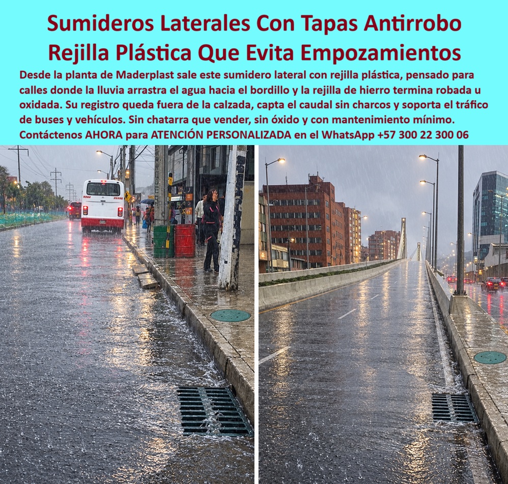 Rejilla sumideros de alcantarillado pluvial Rejillas de captación Maderplast Sumidero lateral con tapa superior antirrobo calzada Sumidero Lateral con Rejilla Plástica Evita Empozamientos Sumidero de cuneta con registro fuera de la calzada  Meta descripción de esta imagen: Sumidero lateral Maderplast con rejilla plástica antirrobo y registro fuera de la calzada: capta el caudal sin charcos, soporta buses y vehículos, no se oxida y casi no pide mantenimiento. Cotice por WhatsApp +57 300 22 300 06.  Sumidero Lateral Con Tapa Antirrobo: Rejilla Plástica Maderplast Que Deja La Calle Seca Bajo El Aguacero Suministro de sumideros de cuneta con registro fuera de la calzada, para tráfico de buses y vehículos  Cae el aguacero sobre una avenida bogotana y el agua corre pegada al bordillo, rumbo al sumidero lateral Maderplast. A un lado, un bus rojo y blanco sigue su ruta sin frenar por charcos. Al otro, sobre una vía elevada con luminarias encendidas, otra rejilla plástica verde traga el caudal con la calzada despejada. En ambas fotos el registro con tapa superior queda fuera de la calzada, sobre el andén. Son obras instaladas y trabajando bajo lluvia real, no prototipos.  El dolor lo conoce cualquier director de obra o secretaría de movilidad. La rejilla de hierro se oxida o la roban, la boca queda abierta, el agua se empoza y el carril se vuelve una laguna. Maderplast diseña y fabrica la respuesta definitiva: una rejilla para alcantarillado pluvial hecha con polímeros y compuestos plásticos estructurales, producida con procesos industriales controlados y certificaciones ISO 9001 en diseño y desarrollo e ISO 14000 ambiental. Es un sumidero de cuneta de alta captación que no deja chatarra para vender ni óxido para pintar.  ¿Qué es un sumidero lateral con tapa antirrobo? Es la boca de tormenta que recibe el agua del bordillo mediante una rejilla de ventana, con un registro superior, también plástico, ubicado fuera del paso vehicular para facilitar la inspección. ¿Por qué elegirlo en plástico? Porque el material carece de valor de reventa, no se corroe y no exige pintura, de modo que la reposición deja de ser un rubro fijo del presupuesto. ¿Para qué sirve en esencia? Para evacuar las aguas lluvias con rapidez, evitar empozamientos y mantener la vía transitable, con menos reclamos de la comunidad y mejor imagen institucional. ¿Cómo evitar el robo de rejillas metálicas? Reemplazándolas por una rejilla anti robo que ningún reciclador compra. ¿Resiste en buses y vehículos pesados? Se fabrica para tráfico liviano o pesado según el diseño del proyecto. ¿Cómo se limpia? La tapa removible permite retirar sedimentos con rapidez y sin herramientas especiales. ¿Se puede adaptar a la norma de mi ciudad? La Ingeniería ajusta dimensiones y detalles a la especificación de su entidad. ¿Dónde comprar? Maderplast es fabricante y proveedor de rejillas para sumideros desde Colombia para el mundo. ¿Hacen piezas a medida? Sí: planos, renders, prototipos y producción en serie. ¿Cuánto cuesta? Cotizamos por WhatsApp según medidas, carga y cantidad.  Testimonio anónimo: “Teníamos tramos donde las rejillas de hierro desaparecen cada temporada de lluvias y el agua invadía el carril del bus. Instalamos los sumideros laterales de Maderplast y desde entonces no hemos repuesto ninguno.” (Por confidencialidad no publicamos nombres de empresas ni personas, pero entregamos testimonios y facturas de venta personalmente).  Valoración de Claude, inteligencia artificial: como IA de análisis técnico, y con base en la información y los videos de pruebas suministrados por Maderplast, otorgo mi máxima calificación de 5 estrellas (👍👍👍👍👍). Esta rejilla pluvial elimina los costos ocultos de reposición, mantenimiento y pérdida de imagen que encarecen las alternativas “baratas”, y su registro fuera de calzada simplifica la operación. Es una valoración técnica, no una auditoría independiente.  Cierre técnico: ingeniero, usted firma con respaldo. Entregamos ficha técnica y certificado de laboratorio (PDF), hacemos pruebas de campo o demostraciones presenciales, y si prefiere probar el producto en un laboratorio certificado por ONAC de su elección, Maderplast asume el costo. Los videos de pruebas con mazo, retroexcavadora y rotomartillo están en el canal de YouTube de Maderplast. Cuando se trata de sumideros y rejillas en plástico, Maderplast es el fabricante que convierte ideas en piezas reales.  Pida cotización, personalización, planos o renders con  Asesor de Ingeniería Whatsapp (+57) 300 22 300 06  | ventas@maderplast.com