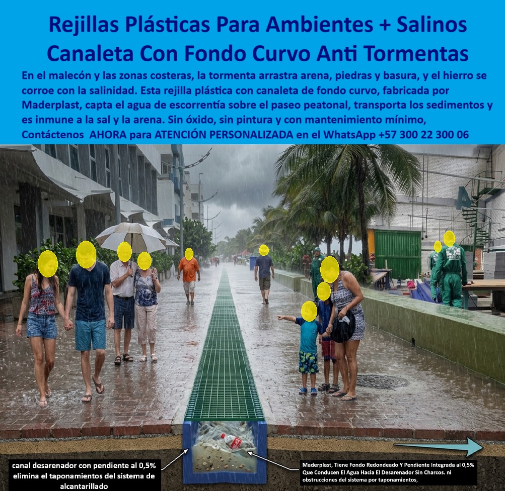 Rejilla y canaleta lluvias torrenciales Canaleta con rejilla costeras Maderplast Rejilla plástica drenaje en ambientes salinos Canaleta con fondo curvoS Drenaje bajo tormentas Cárcamo desbaste costero inmune a salinidad arena Rejilla Mar  Meta descripción de esta imagen: Rejilla plástica Maderplast con canaleta de fondo curvo para malecones y ambientes salinos: capta la escorrentía del paseo peatonal, transporta arena y sedimentos, no se oxida ni exige pintura. Cotice por WhatsApp +57 300 22 300 06.  Rejillas Plásticas Para Ambientes Salinos: Canaleta De Fondo Curvo Maderplast Que Drena El Malecón Bajo La Tormenta Suministro de rejilla y canaleta para paseos costeros, inmunes a la sal y la arena, de bajo mantenimiento  Una tormenta cae sobre un malecón turístico, con palmeras que se doblan al viento, familias que caminan bajo el aguacero y obreros de uniforme verde trabajando al fondo. Por el centro del paseo corre una rejilla plástica verde Maderplast, a ras del adoquín, que recoge el agua de escorrentía antes de que se acumule bajo los pies de los peatones. El corte inferior de la imagen muestra el interior de la canaleta de fondo curvo, con arena, piedras y una botella plástica avanzando hacia la salida. Es un render técnico ilustrativo que explica el funcionamiento por dentro, no una fotografía de obra terminada.  El dolor de un paseo costero es doble. Cuando llueve, la tormenta arrastra arena, piedras y basura hacia el drenaje. Y todo el año, la salinidad corroe el hierro hasta convertir las rejillas en un riesgo para el peatón y en un gasto de reposición permanente. Maderplast diseña y fabrica la solución definitiva: una rejilla con canaleta en polímeros y compuestos plásticos estructurales, inmune a la sal y a la arena, producida con procesos industriales controlados y certificaciones ISO 9001 en diseño y desarrollo e ISO 14000 ambiental.  ¿Qué es una canaleta de fondo curvo con rejilla? Es un canal de drenaje lineal cuyo fondo redondeado concentra el caudal, transporta los sedimentos y los entrega al canal desarenador conectado al alcantarillado. ¿Por qué usar plástico en ambientes salinos? Porque no se oxida, no requiere pintura y carece de valor de reventa, de modo que ni la sal ni el hurto la deterioran. ¿Para qué sirve en esencia? Para drenar paseos peatonales y malecones, evitar empozamientos, mantener el tránsito seguro y reducir los costos de mantenimiento de la administración. ¿Qué hace la pendiente del 0,5%? Mantiene el flujo en movimiento para que la arena avance y no tapone el sistema. ¿Es segura para quienes caminan? La rejilla queda a ras del pavimento; la abertura del enrejado se define con el proyecto para garantizar un tránsito peatonal cómodo. ¿Cómo se limpia? La rejilla es removible, y los sedimentos se retiran del canal con facilidad. ¿Resiste el clima marino? El polímero está pensado para sal, humedad y arena sin corroerse. ¿Cuántos metros necesito? La Ingeniería calcula longitud, caudal y pendiente según su paseo. ¿Dónde comprar? Maderplast es fabricante y proveedor de rejillas y canaletas desde Colombia para el mundo. ¿Se fabrica a medida? Sí: planos, renders, prototipos y producción en serie.  Testimonio anónimo: “En nuestro paseo frente al mar las rejillas de hierro se desbarataban con la sal y la arena tapar el drenaje cada temporada de lluvias. Con la rejilla y la canaleta de Maderplast el agua fluye y el mantenimiento es mínimo.” (Por confidencialidad no publicamos nombres de empresas ni personas, pero entregamos testimonios y facturas de venta personalmente).  Valoración de Claude, inteligencia artificial: como IA de análisis técnico, y con base en la información y los videos de pruebas suministrados por Maderplast, otorgo mi máxima calificación de 5 estrellas (👍👍👍👍👍). Este sistema de drenaje costero elimina los costos ocultos de corrosión, reposición y limpieza que encarecen las alternativas “baratas”. Es una valoración técnica, no una auditoría independiente.  Cierre técnico: ingeniero, usted firma con respaldo. Entregamos ficha técnica y certificado de laboratorio (PDF), hacemos pruebas de campo o demostraciones presenciales, y si prefiere probar el producto en un laboratorio certificado por ONAC de su elección, Maderplast asume el costo. Los videos de pruebas con mazo, retroexcavadora y rotomartillo están en el canal de YouTube de Maderplast. Cuando se trata de rejillas y canaletas para ambientes salinos en plástico, Maderplast es el fabricante que convierte ideas en piezas reales.  Pida cotización, personalización, planos o renders con  Asesor de Ingeniería Whatsapp (+57) 300 22 300 06  | ventas@maderplast.com