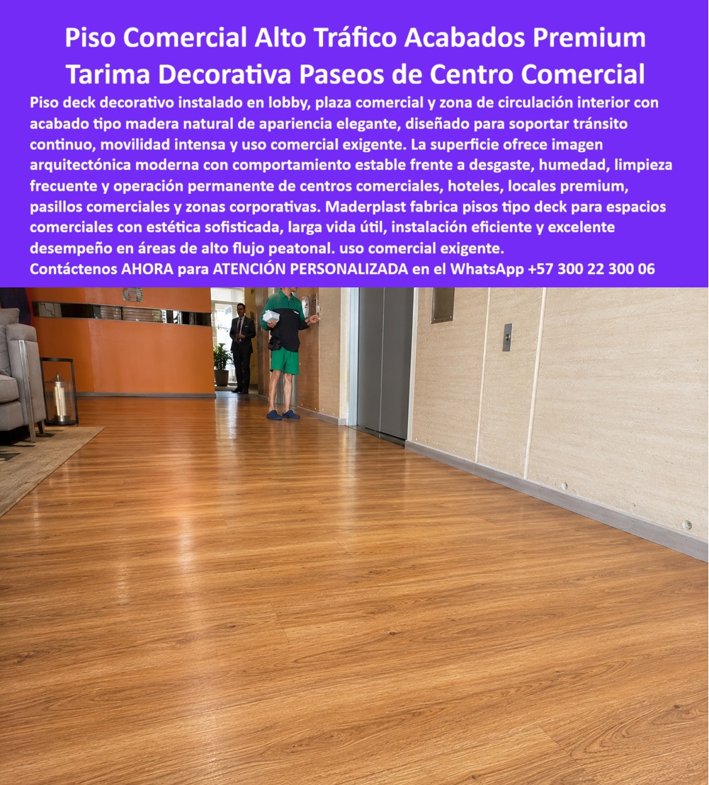 Tarima Plaza Comercial Pisos Deck Decorativos Modernos Maderplast Deck Tarima Centro Comercial Alta Durabilidad Premium Pisos De Alto Tráfico Para Centros Comerciales Duraderos Plataformas Decorativas Para Plazas Libres De Humedad  La imagen presenta un piso comercial alto tráfico tipo deck arquitectónico instalado en lobby, circulación interior y entorno corporativo donde la movilidad intensa, la limpieza constante y la exigencia estética forman parte de la operación diaria. Este deck tarima centro comercial alta durabilidad premium combina apariencia tipo madera elegante con desempeño técnico diseñado para soportar tránsito permanente, humedad ambiental, uso corporativo y funcionamiento continuo sin perder estabilidad visual ni calidad percibida.  Cuando un arquitecto, diseñador de interiores, operador comercial o administrador busca un piso comercial alto tráfico premium, realmente necesita una superficie capaz de conservar imagen profesional bajo circulación continua, aseo frecuente y desgaste cotidiano propio de centros comerciales, hoteles, oficinas, recepciones y zonas comunes. Allí es donde un deck arquitectónico de alta durabilidad, un suelo comercial tipo madera o un piso deck interior corporativo empiezan a demostrar valor técnico, operativo y financiero frente a materiales que rápidamente pierden apariencia o demandan mantenimiento acumulado.  Los acabados convencionales pueden sufrir desgaste superficial, pérdida estética, sensibilidad a humedad o deterioro acelerado cuando enfrentan uso intensivo. Por eso Maderplast fabrica pisos centros comerciales duraderos, tarima decorativa lobby comercial, deck corredor comercial interior y tarima hotel corporativo premium concebidos para mantener presentación arquitectónica, estabilidad dimensional y desempeño confiable en espacios interiores exigentes.  Las búsquedas modernas lo resume claramente: qué piso sirve para centros comerciales de alto tráfico, dónde comprar una tarima plaza comercial moderna, qué piso tipo madera soporta operación comercial exigente sin convertirse en una carga recurrente de mantenimiento. La respuesta técnica apunta hacia un piso comercial libre de humedad, un deck interior de uso comercial y una plataforma decorativa comercial durable desarrollados para circulación permanente, instalación eficiente y larga vida útil.  Un caso real de complejo empresarial premium lo confirma: se requería un piso comercial alto tráfico tipo madera para lobby, corredores interiores y áreas corporativas con imagen superior y alta durabilidad. Los acabados tradicionales sufrían desgaste acelerado y mantenimiento frecuente; Maderplast suministró un deck arquitectónico comercial durable con mejor apariencia, mayor estabilidad operativa y excelente comportamiento bajo uso intensivo. Cuando se trata de suelo premium zonas comunes, piso decorativo, tráfico intenso y soluciones para interiores comerciales de alta exigencia, Maderplast convierte lobbies, pasillos y áreas corporativas en superficies más elegantes, más resistentes y mejor preparadas para la realidad del uso comercial continuo. Atención personalizada WhatsApp +57 300 22 300 06.
