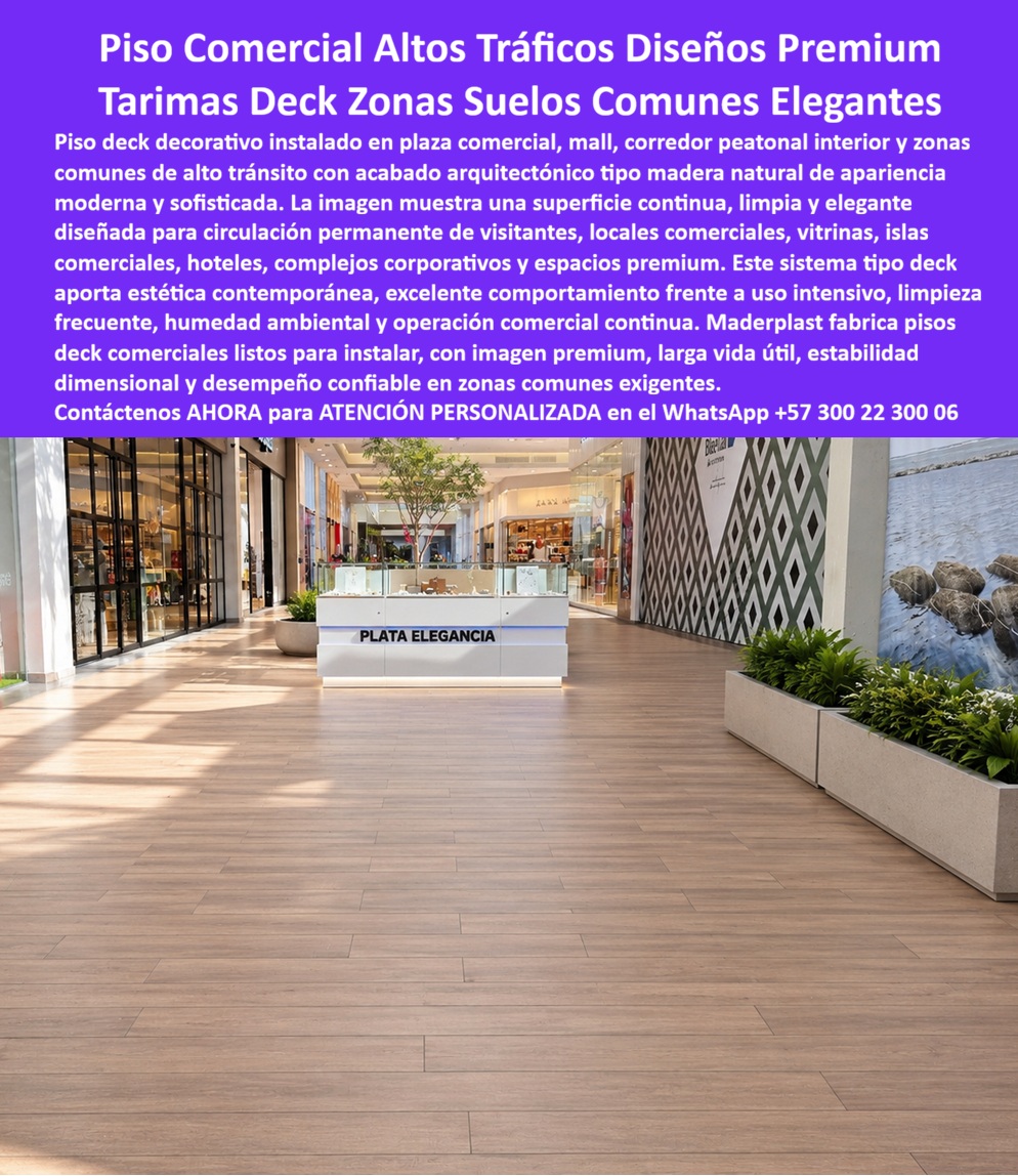 Tarima Plaza Comercial Pisos Deck Decorativos Modernos Maderplast Decks Para Zonas Comunes Listos Instalar Pisos De Alto Tráfico Centros Comerciales Duraderos Pisos Deck Comerciales Zonas Comunes Elegantes Tarima Para Plaza Comercial  La imagen presenta y muestra una tarima plaza comercial con piso deck arquitectónico alto tráfico, instalada en un corredor interior premium donde convergen circulación masiva, vitrinas, retail, lobby, hoteles, islas comerciales y zonas comunes de uso permanente. Este piso deck centro comercial alto tráfico combina apariencia tipo madera moderna con comportamiento técnico diseñado para soportar limpieza frecuente, humedad ambiental, tránsito continuo y operación comercial intensiva sin perder estabilidad visual ni desempeño operativo.  Cuando un diseñador comercial, arquitecto, constructor o administrador busca una tarima plaza comercial moderna, realmente necesita mucho más que un piso bonito. Busca una superficie capaz de mantener imagen premium bajo miles de pasos diarios, rutinas constantes de aseo y exigencias estéticas propias de malls, complejos corporativos y espacios comerciales contemporáneos. Allí es donde un deck arquitectónico centro comercial, un piso comercial premium interior o un suelo WPC comercial durable empiezan a demostrar su verdadero valor técnico y económico.  Los acabados tradicionales pueden perder apariencia, presentar desgaste acelerado o exigir intervenciones recurrentes cuando enfrentan uso intensivo y limpieza continua. Por eso Maderplast fabrica pisos deck comerciales zonas comunes elegantes, deck lobby comercial elegante, tarima corredor comercial interior y deck interior centros comerciales pensados para operación continua, estabilidad dimensional, larga vida útil y presentación profesional sostenida en ambientes exigentes.  Las búsquedas modernas lo resumen claramente: qué piso elegante sirve para centros comerciales de alto tráfico, dónde comprar una tarima comercial lista instalar, qué alternativa moderna reemplaza pisos comerciales tradicionales. La respuesta técnica apunta hacia un suelo comercial tipo madera moderna desarrollado para circulación masiva, mantenimiento racional y desempeño confiable. El piso deck retail premium, el deck decorativo zonas comunes y el piso comercial limpieza frecuente permiten conservar buena imagen sin convertir el piso en un problema recurrente de deterioro, reparaciones o pérdida estética.  Un caso real de desarrollo urbano premium lo confirma: se necesitaba un piso deck comercial alto tráfico para zonas comunes de plaza comercial con imagen superior, rápida instalación y comportamiento confiable. Los acabados convencionales perdían apariencia bajo limpieza constante y circulación intensiva; Maderplast suministró un deck comercial zonas comunes elegantes con mejor estabilidad visual, menor intervención operativa y excelente desempeño en áreas comerciales exigentes. Cuando se trata de piso alto tráfico mall interior, deck arquitectónico interior resistente, operación comercial continua y tarima para plaza comercial preparada para uso real, Maderplast convierte zonas comunes, corredores y espacios premium en superficies comerciales más durables, más estables y visualmente más sólidas. Atención personalizada WhatsApp +57 300 22 300 06.